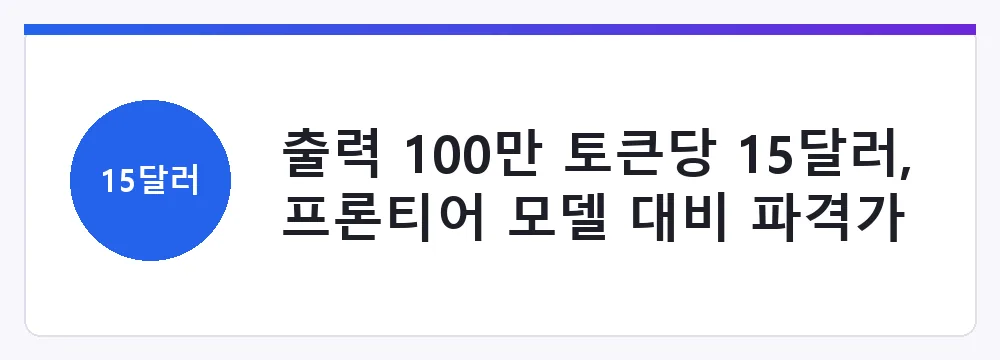출력 100만 토큰당 15달러, 프론티어 모델 대비 파격가