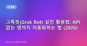 그록봇(Grok Bot) 실전 활용법: API 없는 앱까지 자동화하는 법 (2026)