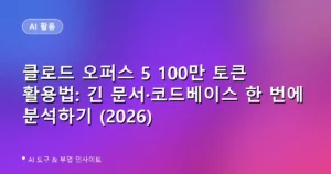 클로드 오퍼스 5 100만 토큰 활용법: 긴 문서·코드베이스 한 번에 분석하기 (2026)