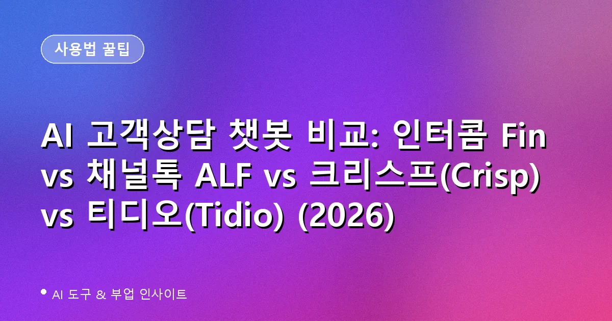 AI 고객상담 챗봇 비교: 인터콤 Fin vs 채널톡 ALF vs 크리스프(Crisp) vs 티디오(Tidio) (2026)