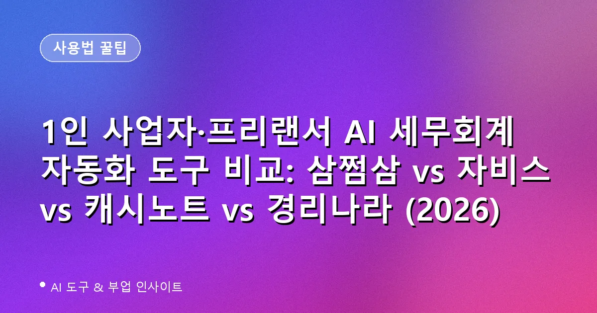 1인 사업자·프리랜서 AI 세무회계 자동화 도구 비교: 삼쩜삼 vs 자비스 vs 캐시노트 vs 경리나라 (2026)
