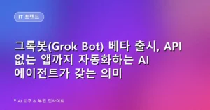 그록봇(Grok Bot) 베타 출시, API 없는 앱까지 자동화하는 AI 에이전트가 갖는 의미