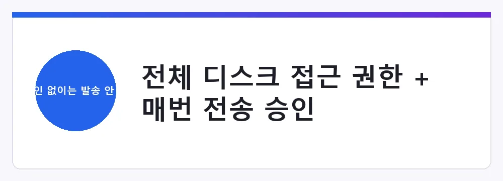 전체 디스크 접근 권한 + 매번 전송 승인