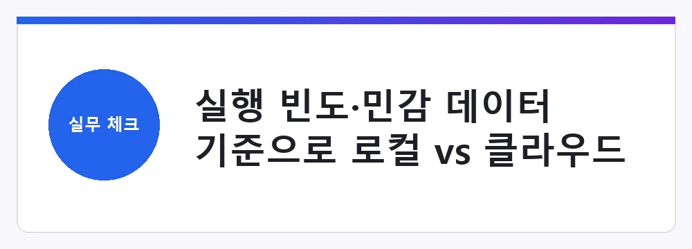 실행 빈도·민감 데이터 기준으로 로컬 vs 클라우드 판단