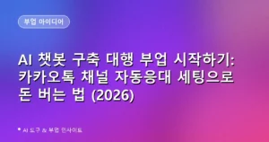 AI 챗봇 구축 대행 부업 시작하기: 카카오톡 채널 자동응대 세팅으로 돈 버는 법 (2026)