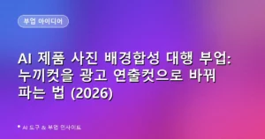 AI 제품 사진 배경합성 대행 부업: 누끼컷을 광고 연출컷으로 바꿔 파는 법 (2026)