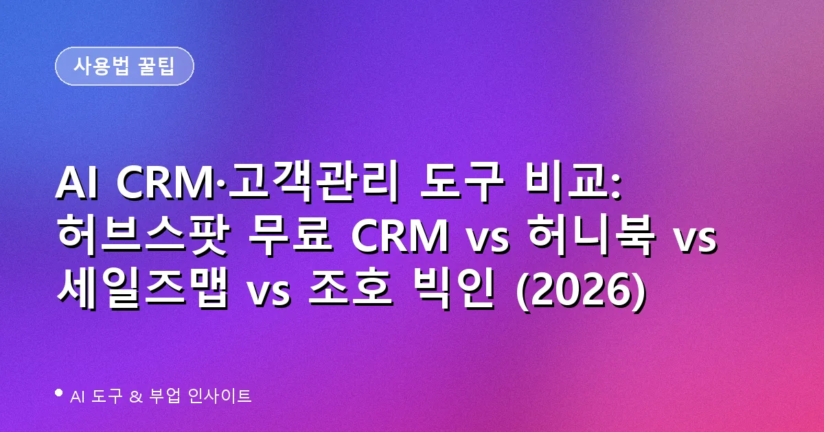 AI CRM·고객관리 도구 비교: 허브스팟 무료 CRM vs 허니북 vs 세일즈맵 vs 조호 빅인 (2026)