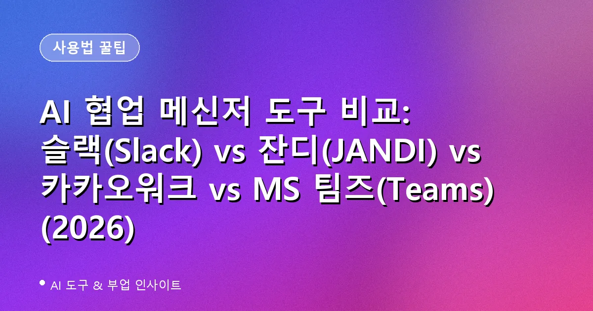 AI 협업 메신저 도구 비교: 슬랙(Slack) vs 잔디(JANDI) vs 카카오워크 vs MS 팀즈(Teams) (2026)