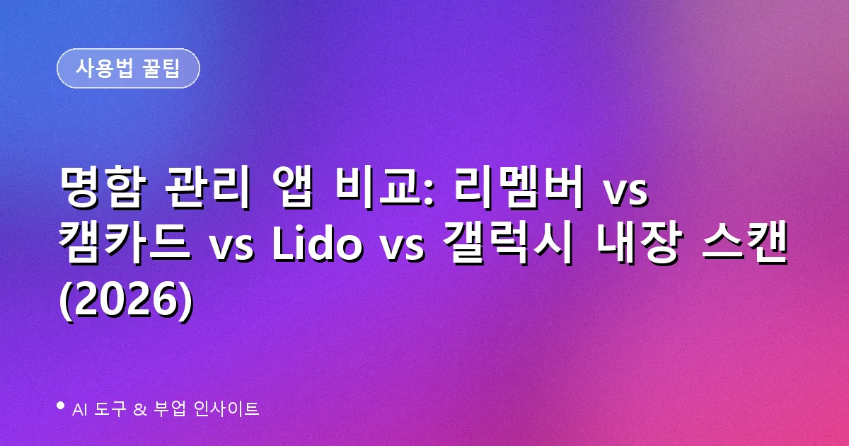 명함 관리 앱 비교: 리멤버 vs 캠카드 vs Lido vs 갤럭시 내장 스캔 (2026)
