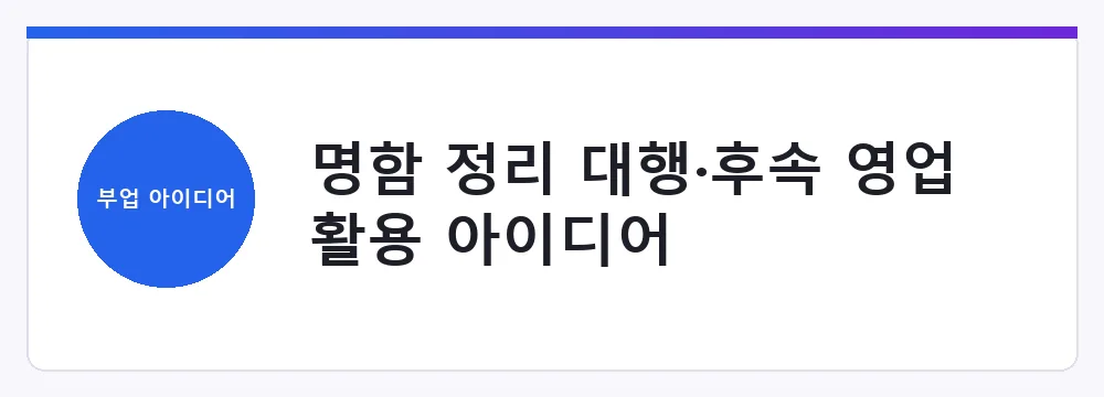 명함 정리 대행·후속 영업 활용 아이디어