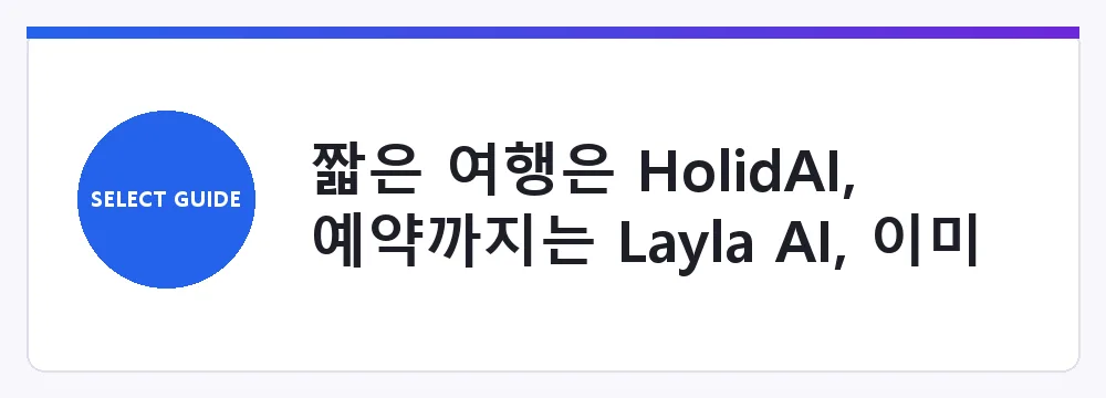짧은 여행은 HolidAI, 예약까지는 Layla AI, 이미 예약했다면 Wanderlog