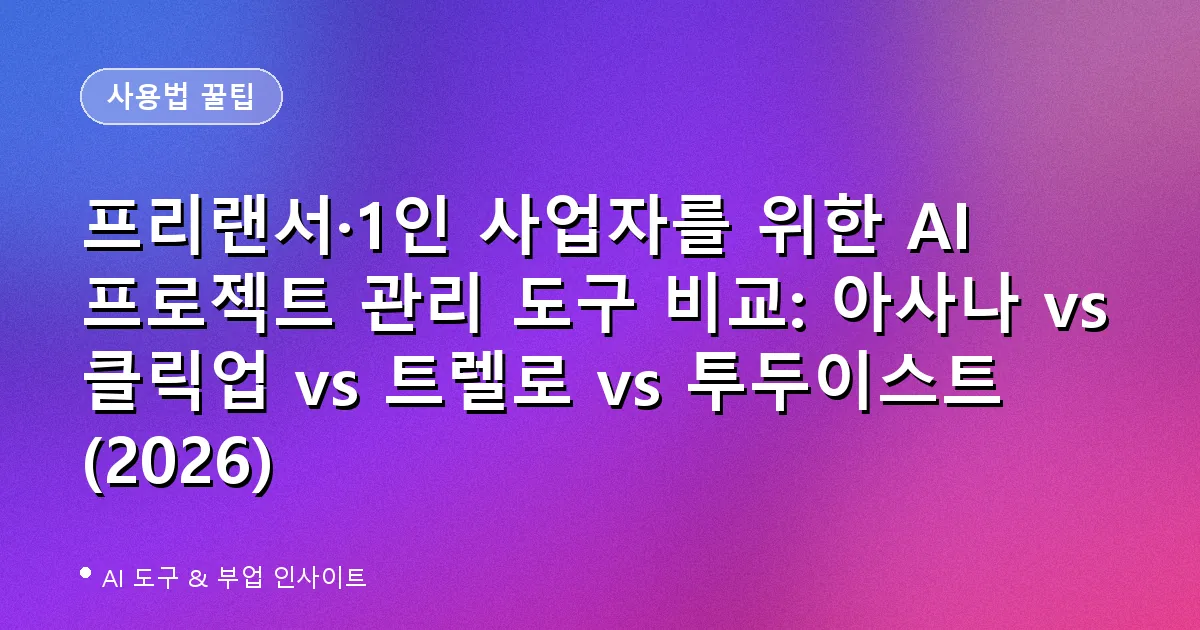 프리랜서·1인 사업자를 위한 AI 프로젝트 관리 도구 비교: 아사나 vs 클릭업 vs 트렐로 vs 투두이스트 (2026)